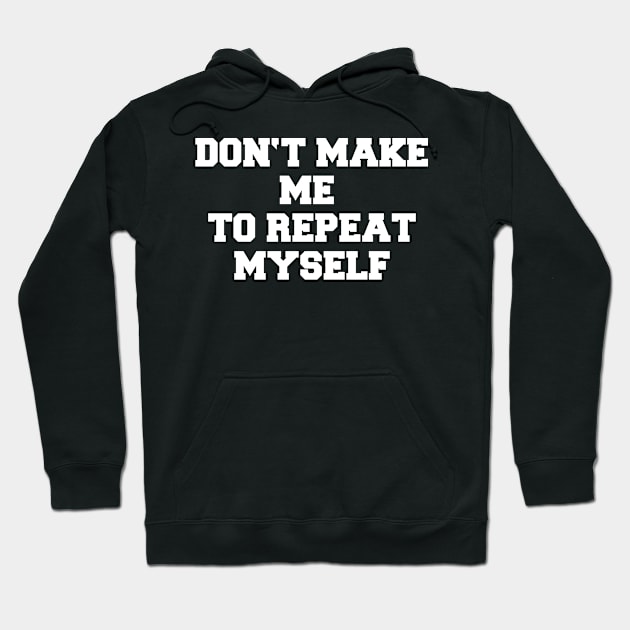 DON'T MAKE ME TO REPEAT MYSELF Hoodie by SinBle